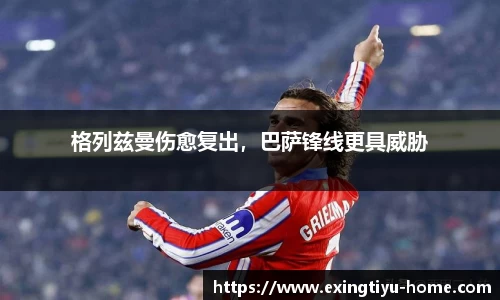 格列兹曼伤愈复出，巴萨锋线更具威胁